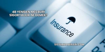 4B Yeniden Mecburi Sigortalılık Ne Demek?