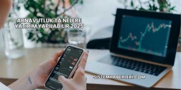 Arnavutluk'ta Nelere Yatırım Yapılabilir 2025