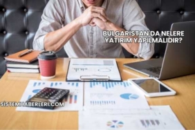 Bulgaristan'da Nelere Yatırım Yapılmalıdır?