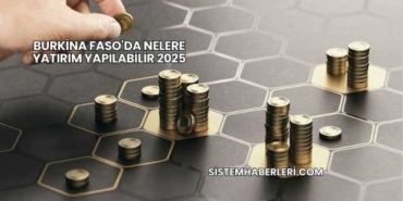 Burkina Faso'da Nelere Yatırım Yapılabilir 2025