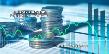 Çekirdek Perakende Satışları Verisi Nedir?