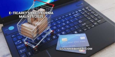 E-Ticaret Şirketi Kurma Maliyeti 2025