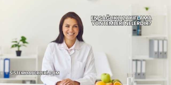 En Sağlıklı Zayıflama Yöntemleri Nelerdir?