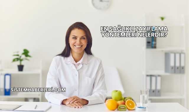En Sağlıklı Zayıflama Yöntemleri Nelerdir?