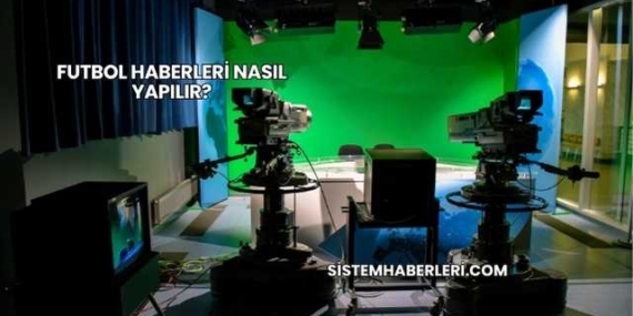 Futbol Haberleri Nasıl Yapılır?