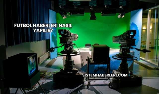 Futbol Haberleri Nasıl Yapılır?