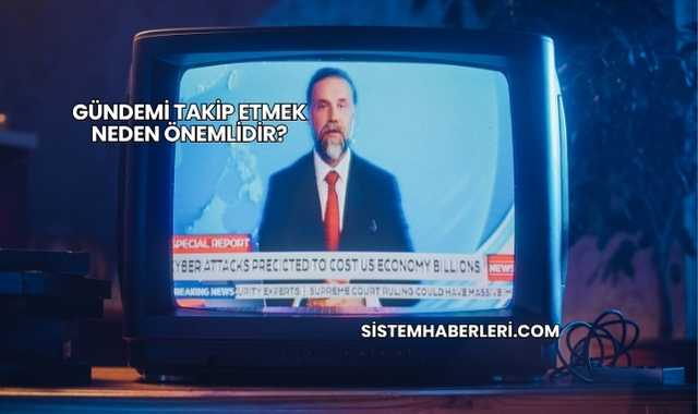 Gündemi Takip Etmek Neden Önemlidir?