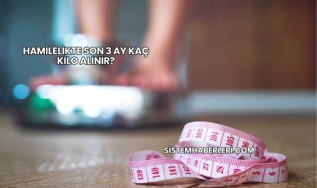 Hamilelikte Son 3 Ay Kaç Kilo Alınır?