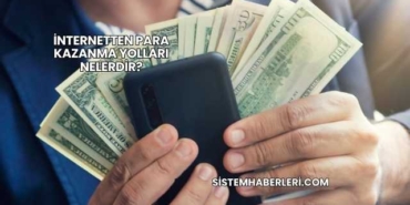İnternetten Para Kazanma Yolları Nelerdir?