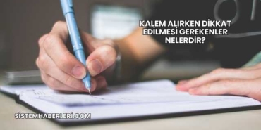 Kalem Alırken Dikkat Edilmesi Gerekenler Nelerdir?