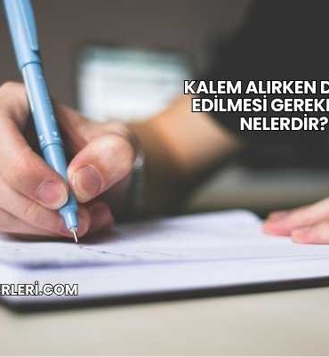 Kalem Alırken Dikkat Edilmesi Gerekenler Nelerdir?