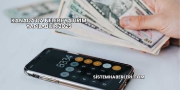 Kanada'da Nelere Yatırım Yapılabilir 2025