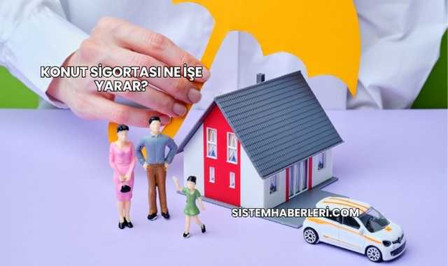Konut Sigortası Ne İşe Yarar?