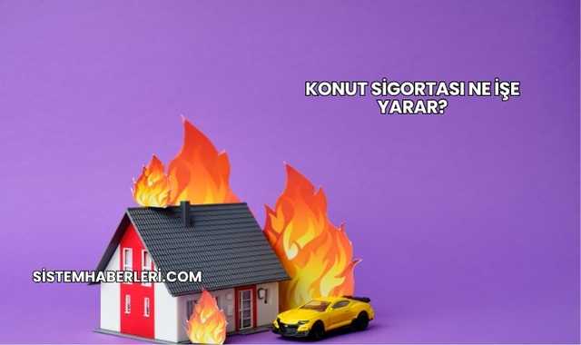 Konut Sigortası Ne İşe Yarar?