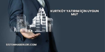 Kurtköy Yatırım İçin Uygun mu?