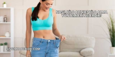 Nasıl Kilo Alınır? Kilo Alma Yöntemleri Nelerdir?