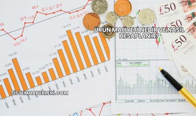 Ürün Maliyeti Nedir ve Nasıl Hesaplanır?