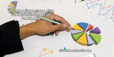 Yatırım Dünyasında Risk ve Öngörü: Stratejik Planlama