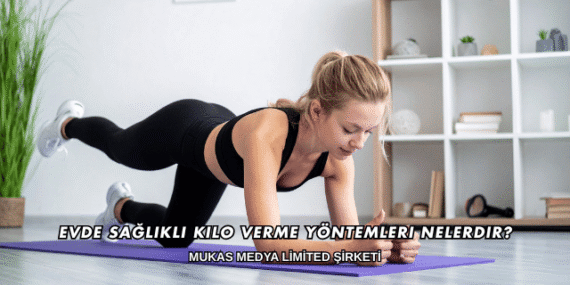 Evde Sağlıklı Kilo Verme Yöntemleri Nelerdir