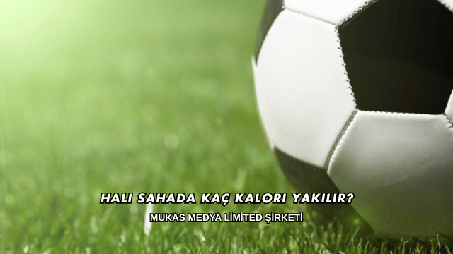 Halı Sahada Kaç Kalori Yakılır?