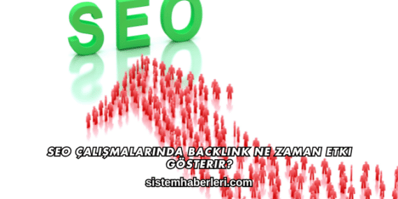 SEO Çalışmalarında Backlink Ne Zaman Etki Gösterir?